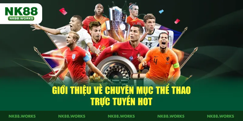 Thể Thao NK88 – Cá Cược Thể Thao Uy Tín, Tỷ Lệ Hấp Dẫn 2 Giới thiệu về chuyên mục thể thao trực tuyến hot